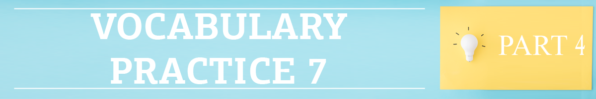 Part 4. Vocabulary practice 7.